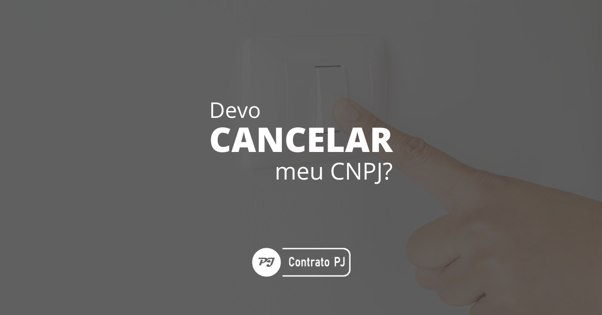Devo cancelar meu CNPJ? Fechar a empresa ou mantê-la aberta?